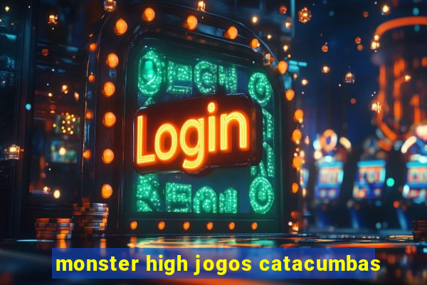 monster high jogos catacumbas